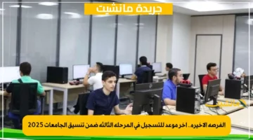 الفرصة الأخيرة.. آخر موعد للتسجيل في المرحلة الثالثة ضمن تنسيق الجامعات 2025 1